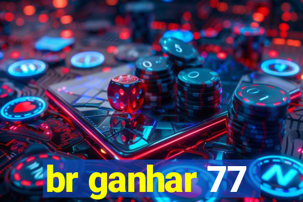 br ganhar 77
